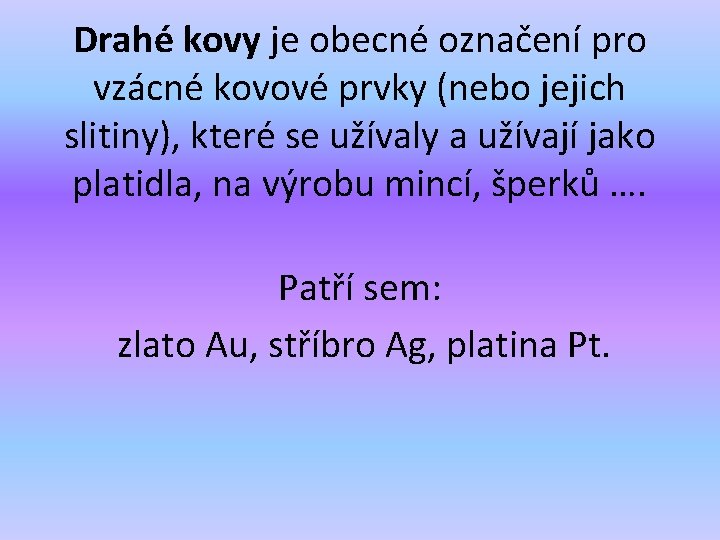 Drahé kovy je obecné označení pro vzácné kovové prvky (nebo jejich slitiny), které se