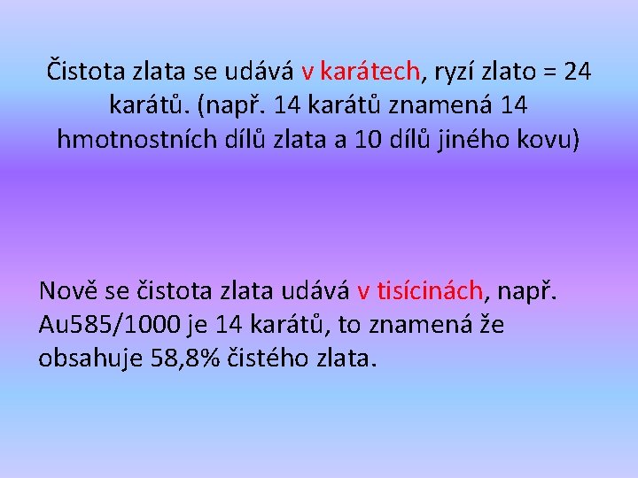 Čistota zlata se udává v karátech, ryzí zlato = 24 karátů. (např. 14 karátů