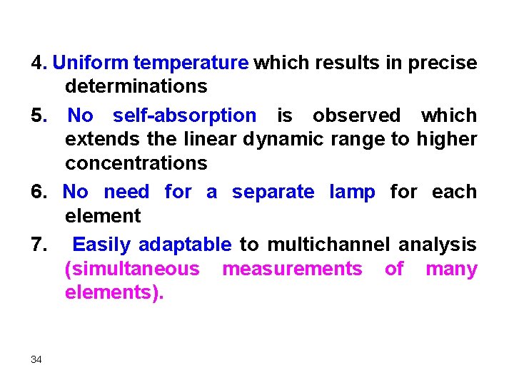 4. Uniform temperature which results in precise determinations 5. No self-absorption is observed which