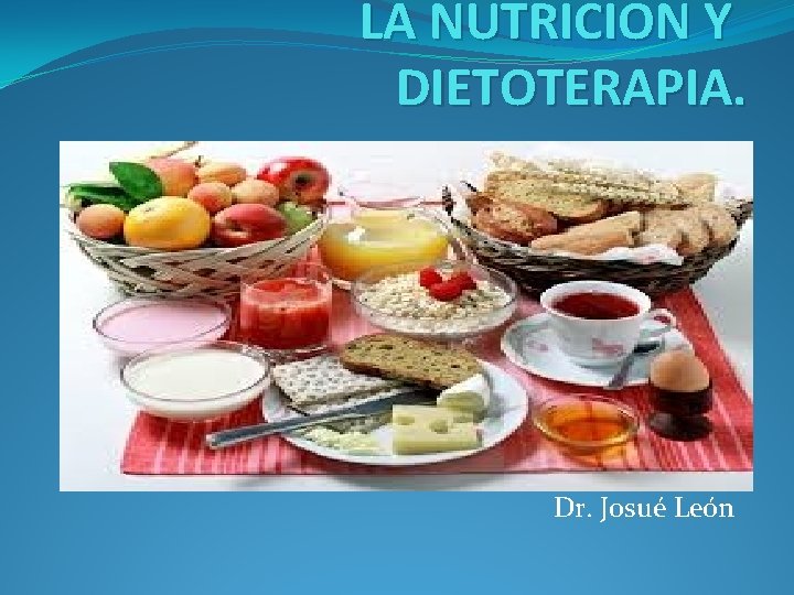 LA NUTRICION Y DIETOTERAPIA. Dr. Josué León 