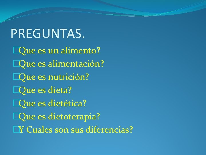 PREGUNTAS. �Que es un alimento? �Que es alimentación? �Que es nutrición? �Que es dieta?
