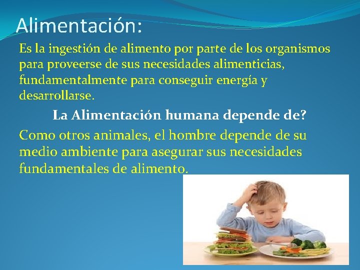 Alimentación: Es la ingestión de alimento por parte de los organismos para proveerse de