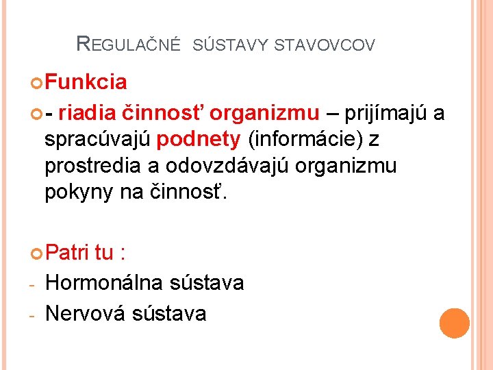 REGULAČNÉ SÚSTAVY STAVOVCOV Funkcia - riadia činnosť organizmu – prijímajú a spracúvajú podnety (informácie)