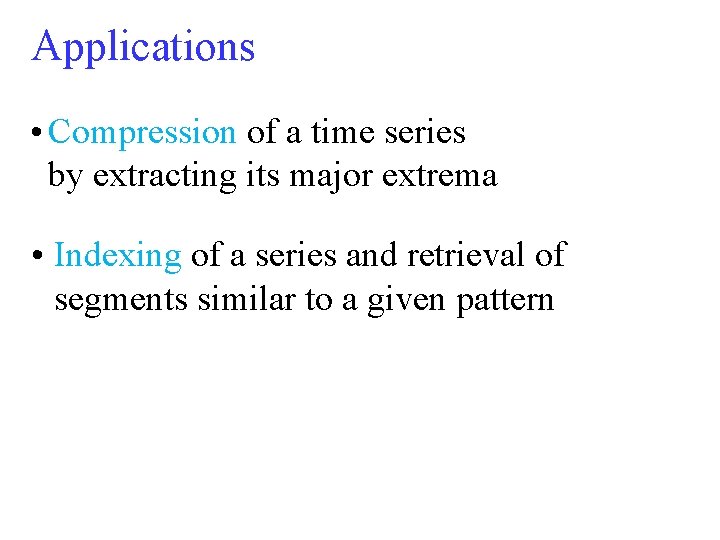 Applications • Compression of a time series by extracting its major extrema • Indexing