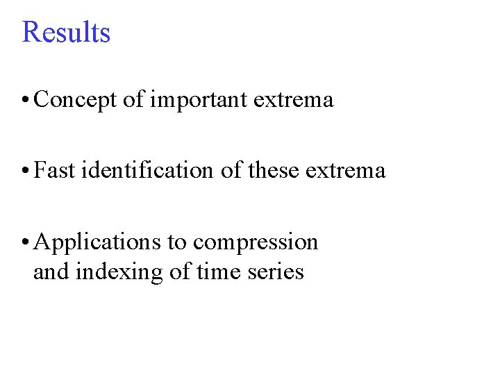 Results • Concept of important extrema • Fast identification of these extrema • Applications