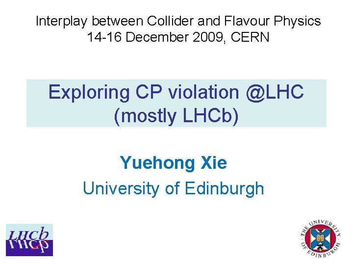 Interplay between Collider and Flavour Physics 14 -16 December 2009, CERN Exploring CP violation