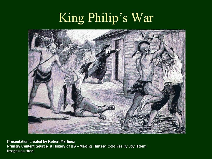 King Philip’s War Presentation created by Robert Martinez Primary Content Source: A History of