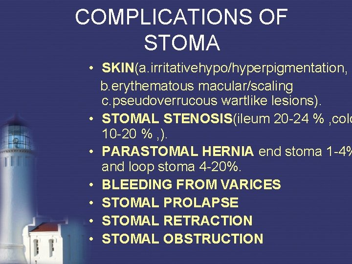 COMPLICATIONS OF STOMA • SKIN(a. irritativehypo/hyperpigmentation, b. erythematous macular/scaling c. pseudoverrucous wartlike lesions). • COMPLICATIONS OF STOMA • SKIN(a. irritativehypo/hyperpigmentation, b. erythematous macular/scaling c. pseudoverrucous wartlike lesions). •