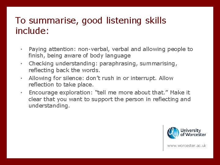 To summarise, good listening skills include: • • Paying attention: non-verbal, verbal and allowing