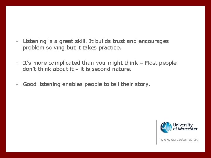  • Listening is a great skill. It builds trust and encourages problem solving