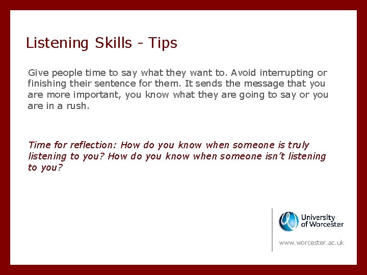 Listening Skills - Tips Give people time to say what they want to. Avoid