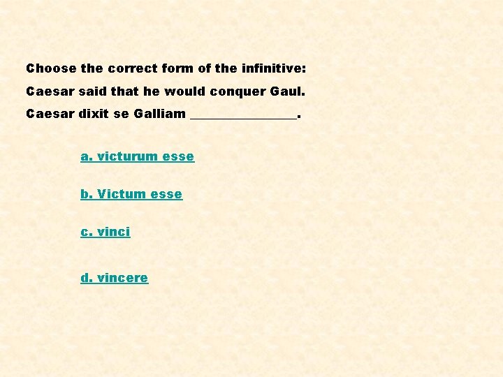 Choose the correct form of the infinitive: Caesar said that he would conquer Gaul.