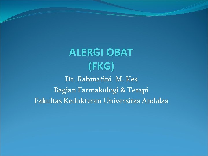 ALERGI OBAT (FKG) Dr. Rahmatini M. Kes Bagian Farmakologi & Terapi Fakultas Kedokteran Universitas