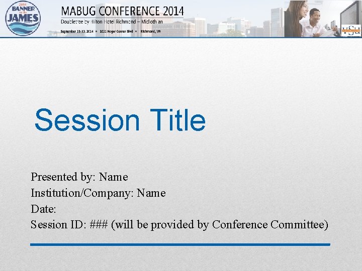 Session Title Presented by: Name Institution/Company: Name Date: Session ID: ### (will be provided