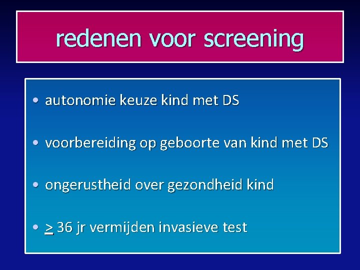 redenen voor screening • autonomie keuze kind met DS • voorbereiding op geboorte van redenen voor screening • autonomie keuze kind met DS • voorbereiding op geboorte van