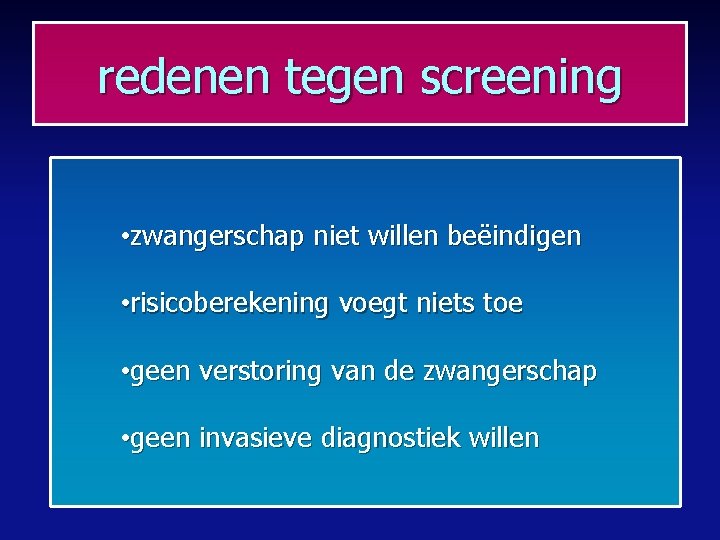 redenen tegen screening • zwangerschap niet willen beëindigen • risicoberekening voegt niets toe •