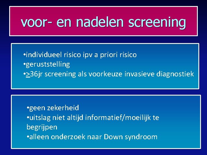 voor- en nadelen screening • individueel risico ipv a priori risico • geruststelling •