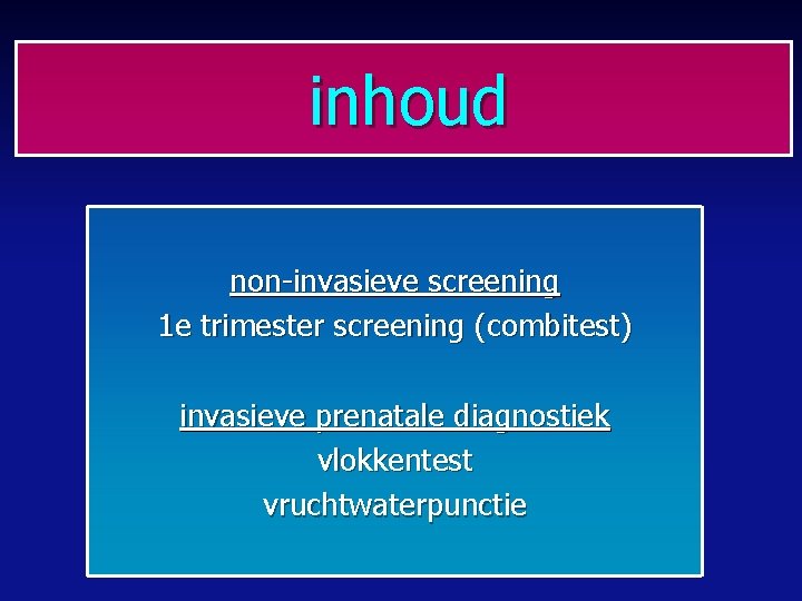 inhoud non-invasieve screening 1 e trimester screening (combitest) invasieve prenatale diagnostiek vlokkentest vruchtwaterpunctie 