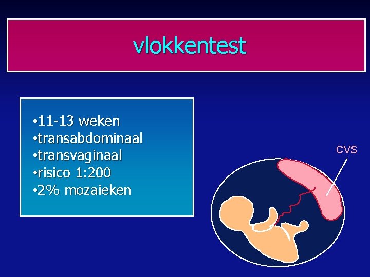 vlokkentest • 11 -13 weken • transabdominaal • transvaginaal • risico 1: 200 •