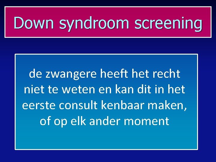 Down syndroom screening de zwangere heeft het recht niet te weten en kan dit
