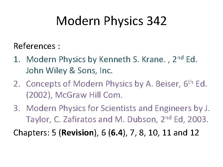Modern Physics 342 References : 1. Modern Physics by Kenneth S. Krane. , 2