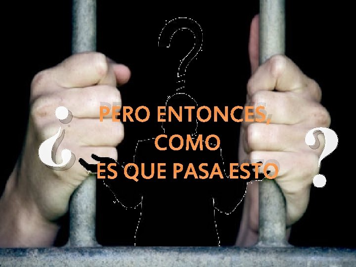 ¿ PERO ENTONCES, COMO ES QUE PASA ESTO ? ¿ PERO ENTONCES, COMO ES QUE PASA ESTO ?