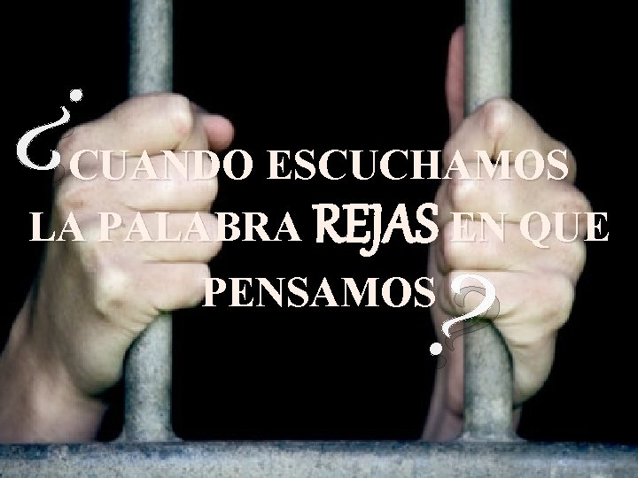 ¿ CUANDO ESCUCHAMOS LA PALABRA REJAS EN QUE ? PENSAMOS ¿ CUANDO ESCUCHAMOS LA PALABRA REJAS EN QUE ? PENSAMOS