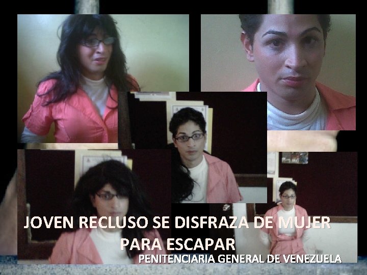 JOVEN RECLUSO SE DISFRAZA DE MUJER PARA ESCAPAR PENITENCIARIA GENERAL DE VENEZUELA JOVEN RECLUSO SE DISFRAZA DE MUJER PARA ESCAPAR PENITENCIARIA GENERAL DE VENEZUELA