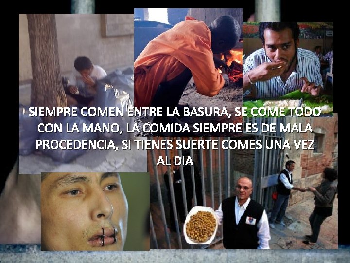 SIEMPRE COMEN ENTRE LA BASURA, SE COME TODO CON LA MANO, LA COMIDA SIEMPRE SIEMPRE COMEN ENTRE LA BASURA, SE COME TODO CON LA MANO, LA COMIDA SIEMPRE