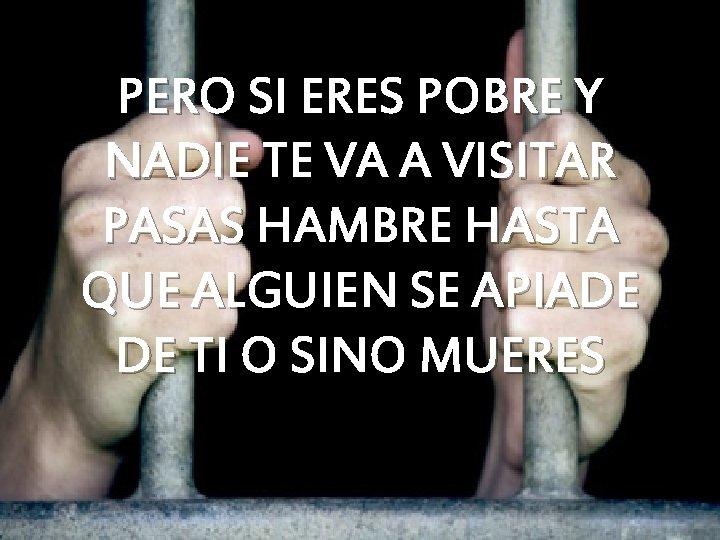 PERO SI ERES POBRE Y NADIE TE VA A VISITAR PASAS HAMBRE HASTA QUE PERO SI ERES POBRE Y NADIE TE VA A VISITAR PASAS HAMBRE HASTA QUE