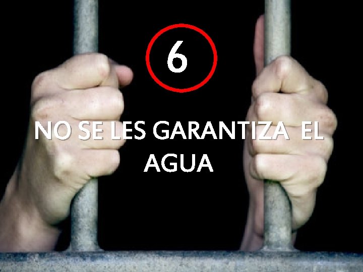 6 NO SE LES GARANTIZA EL AGUA 6 NO SE LES GARANTIZA EL AGUA