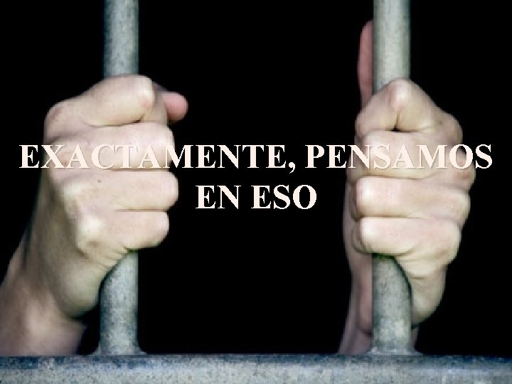 EXACTAMENTE, PENSAMOS EN ESO EXACTAMENTE, PENSAMOS EN ESO
