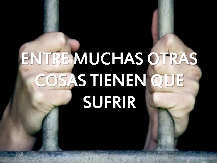 ENTRE MUCHAS OTRAS COSAS TIENEN QUE SUFRIR ENTRE MUCHAS OTRAS COSAS TIENEN QUE SUFRIR