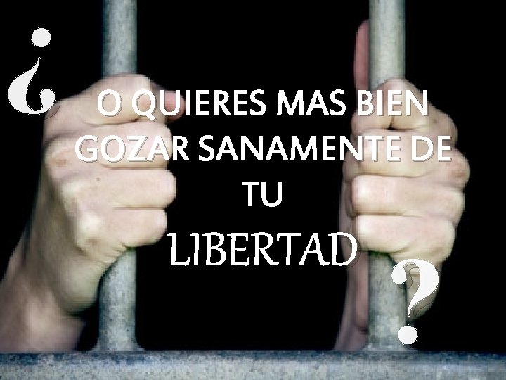 ¿ O QUIERES MAS BIEN GOZAR SANAMENTE DE TU LIBERTAD ? ¿ O QUIERES MAS BIEN GOZAR SANAMENTE DE TU LIBERTAD ?