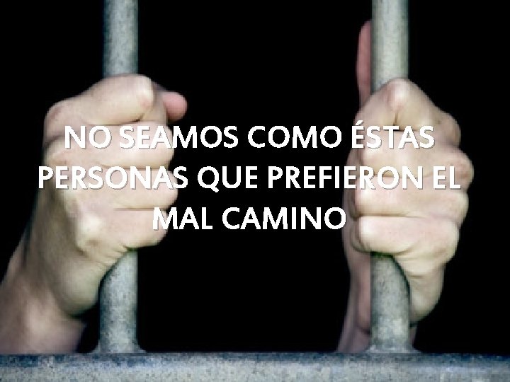 NO SEAMOS COMO ÉSTAS PERSONAS QUE PREFIERON EL MAL CAMINO NO SEAMOS COMO ÉSTAS PERSONAS QUE PREFIERON EL MAL CAMINO