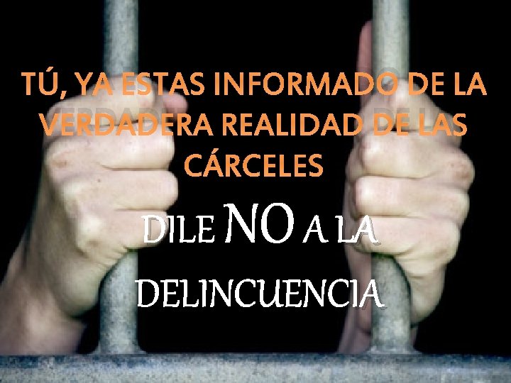 TÚ, YA ESTAS INFORMADO DE LA VERDADERA REALIDAD DE LAS CÁRCELES DILE NO A TÚ, YA ESTAS INFORMADO DE LA VERDADERA REALIDAD DE LAS CÁRCELES DILE NO A