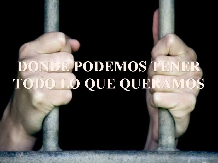 DONDE PODEMOS TENER TODO LO QUERAMOS DONDE PODEMOS TENER TODO LO QUERAMOS