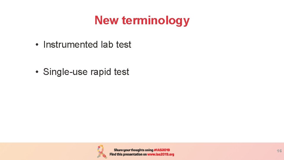 New terminology • Instrumented lab test • Single-use rapid test 16 