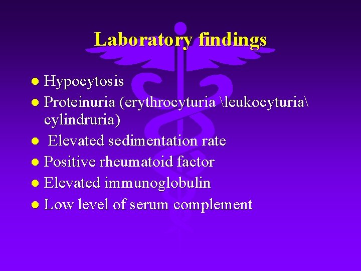 Laboratory findings Hypocytosis l Proteinuria (erythrocyturia leukocyturia cylindruria) l Elevated sedimentation rate l Positive