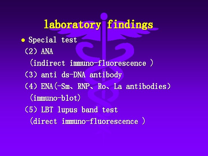 laboratory findings Special test （2）ANA (indirect immuno-fluorescence ) （3）anti ds-DNA antibody （4）ENA(-Sm、RNP、Ro、La antibodies） (immuno-blot)