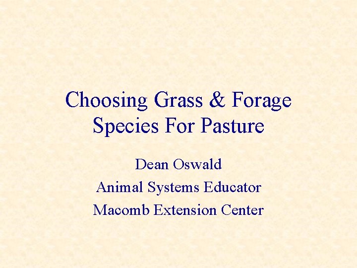 Choosing Grass & Forage Species For Pasture Dean Oswald Animal Systems Educator Macomb Extension