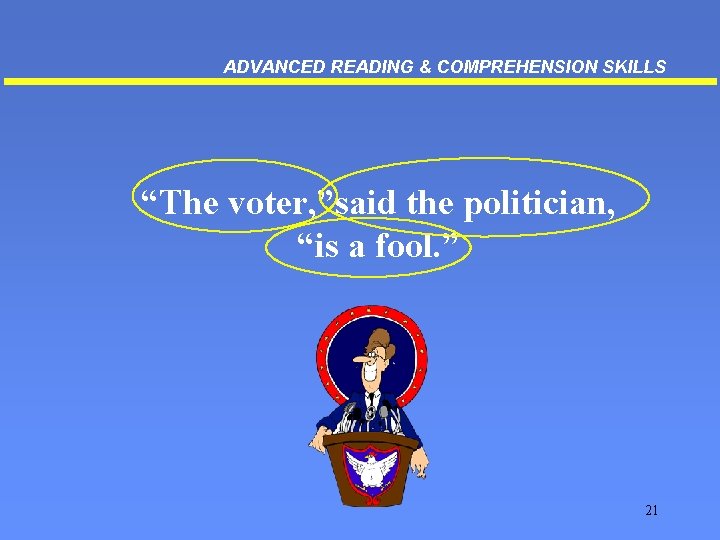 ADVANCED READING & COMPREHENSION SKILLS “The voter, ”said the politician, “is a fool. ”