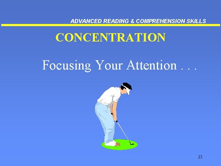 ADVANCED READING & COMPREHENSION SKILLS CONCENTRATION Focusing Your Attention. . . 23 