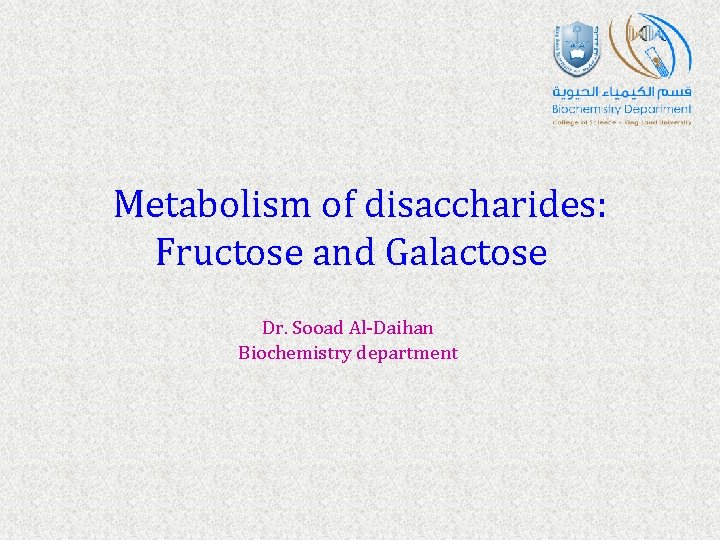 Metabolism of disaccharides: Fructose and Galactose Dr. Sooad Al-Daihan Biochemistry department 