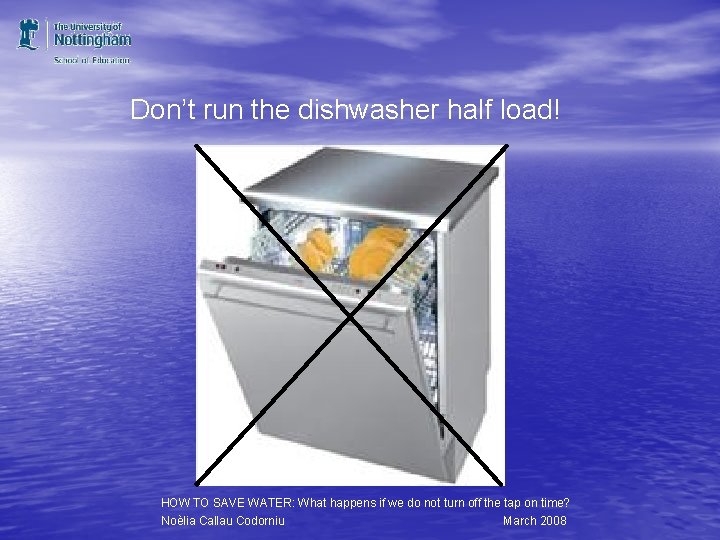 Don’t run the dishwasher half load! HOW TO SAVE WATER: What happens if we