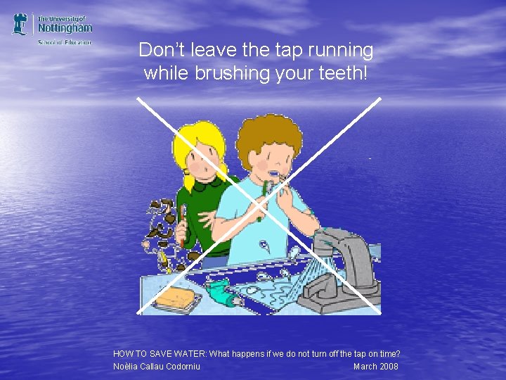 Don’t leave the tap running while brushing your teeth! HOW TO SAVE WATER: What