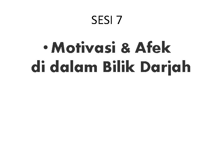 SESI 7 • Motivasi & Afek di dalam Bilik Darjah 