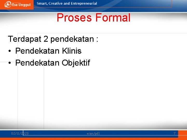 Proses Formal Terdapat 2 pendekatan : • Pendekatan Klinis • Pendekatan Objektif 02/11/2020 wien/pd