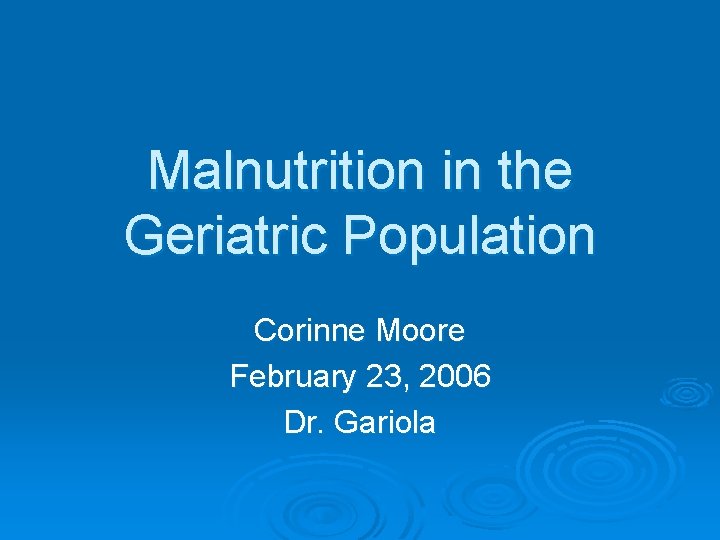 Malnutrition in the Geriatric Population Corinne Moore February 23, 2006 Dr. Gariola 