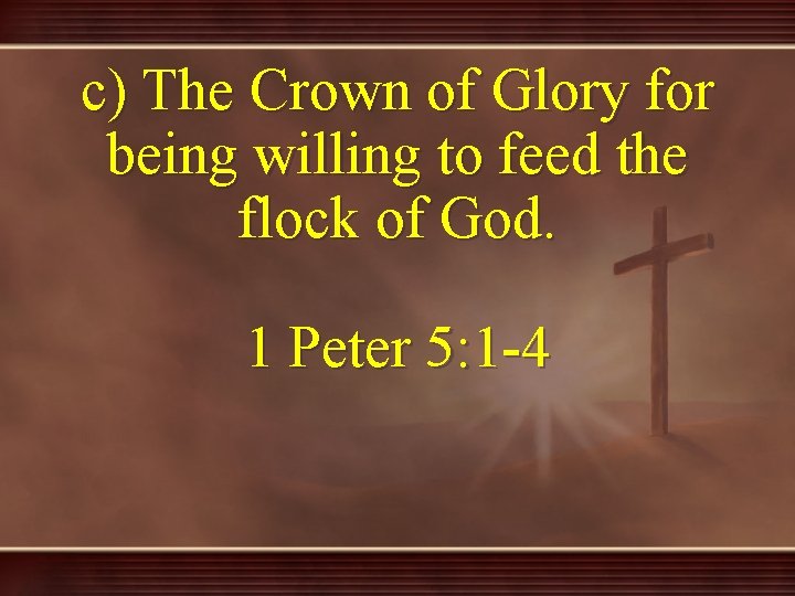 c) The Crown of Glory for being willing to feed the flock of God.